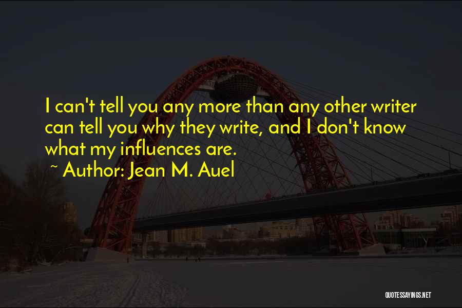 Jean M. Auel Quotes: I Can't Tell You Any More Than Any Other Writer Can Tell You Why They Write, And I Don't Know