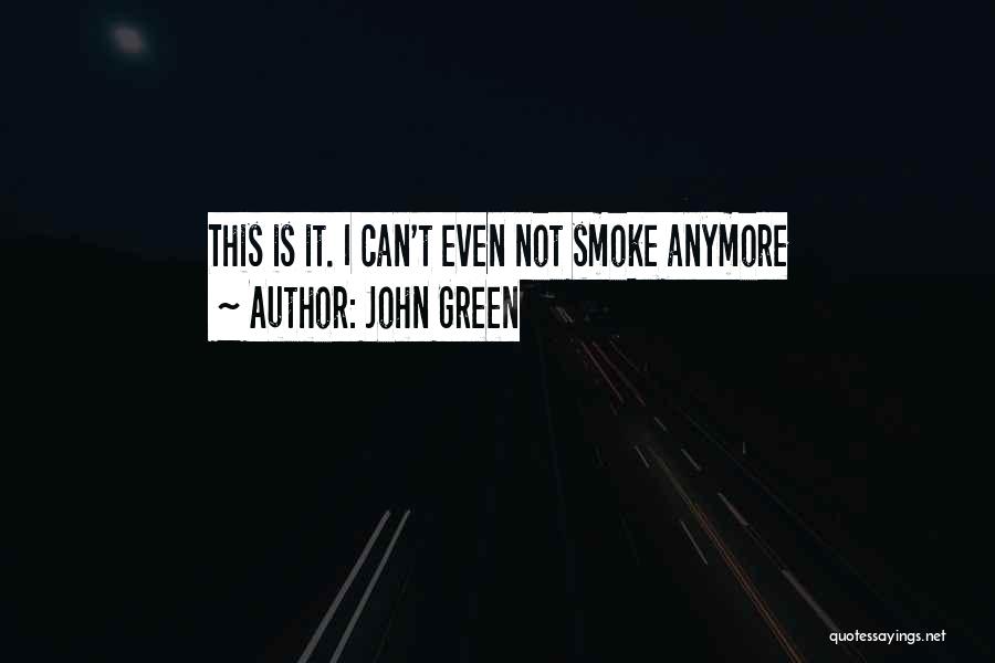 John Green Quotes: This Is It. I Can't Even Not Smoke Anymore