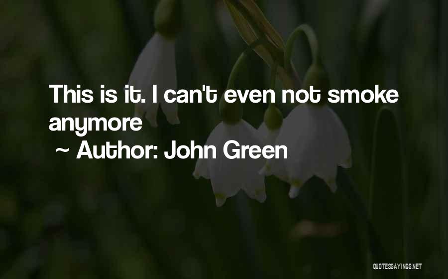 John Green Quotes: This Is It. I Can't Even Not Smoke Anymore