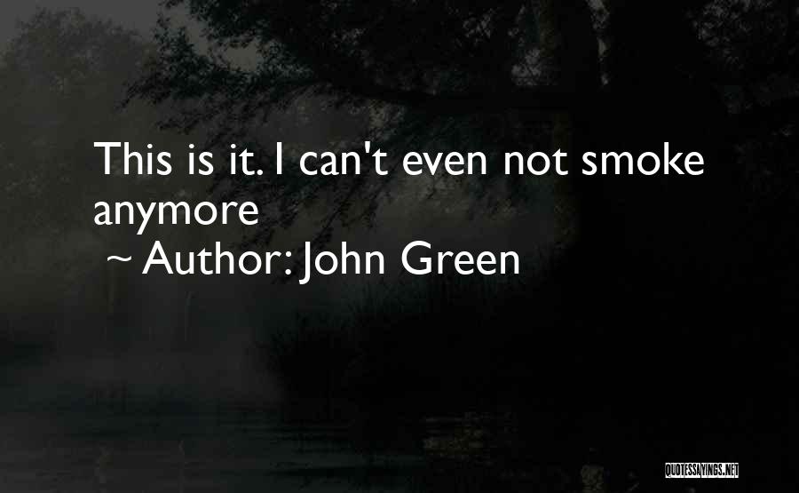 John Green Quotes: This Is It. I Can't Even Not Smoke Anymore