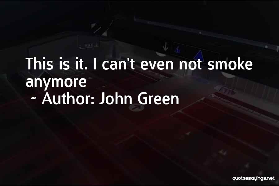 John Green Quotes: This Is It. I Can't Even Not Smoke Anymore