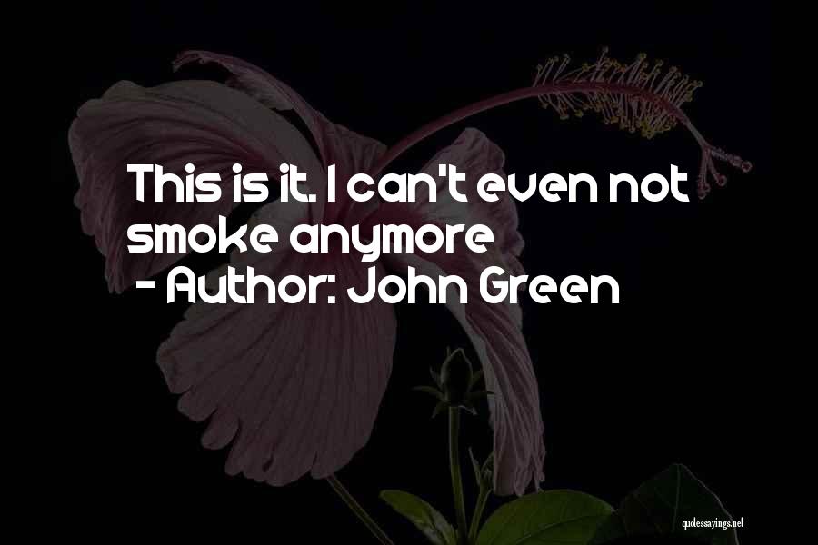 John Green Quotes: This Is It. I Can't Even Not Smoke Anymore