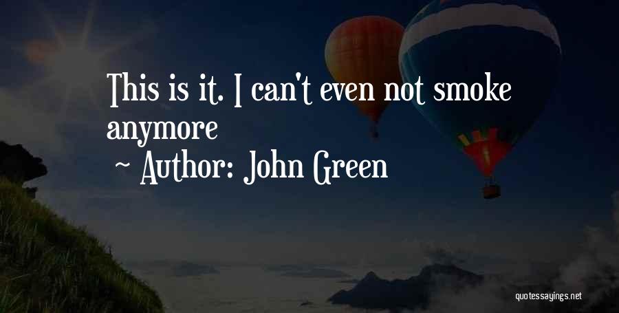 John Green Quotes: This Is It. I Can't Even Not Smoke Anymore