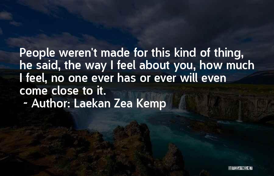 Laekan Zea Kemp Quotes: People Weren't Made For This Kind Of Thing, He Said, The Way I Feel About You, How Much I Feel,