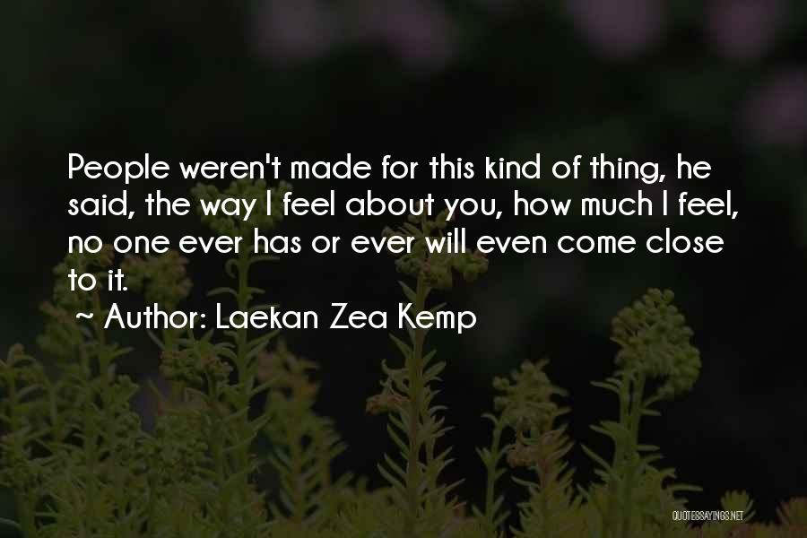 Laekan Zea Kemp Quotes: People Weren't Made For This Kind Of Thing, He Said, The Way I Feel About You, How Much I Feel,