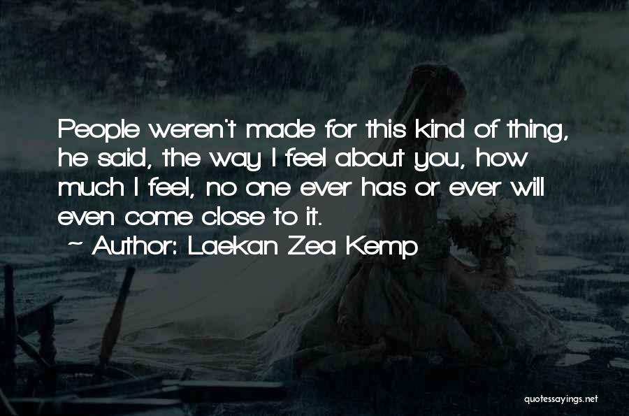 Laekan Zea Kemp Quotes: People Weren't Made For This Kind Of Thing, He Said, The Way I Feel About You, How Much I Feel,