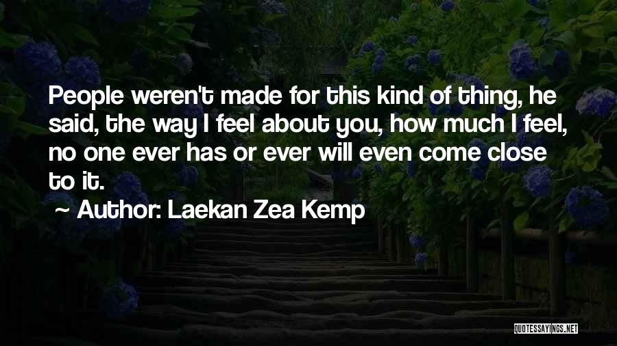 Laekan Zea Kemp Quotes: People Weren't Made For This Kind Of Thing, He Said, The Way I Feel About You, How Much I Feel,