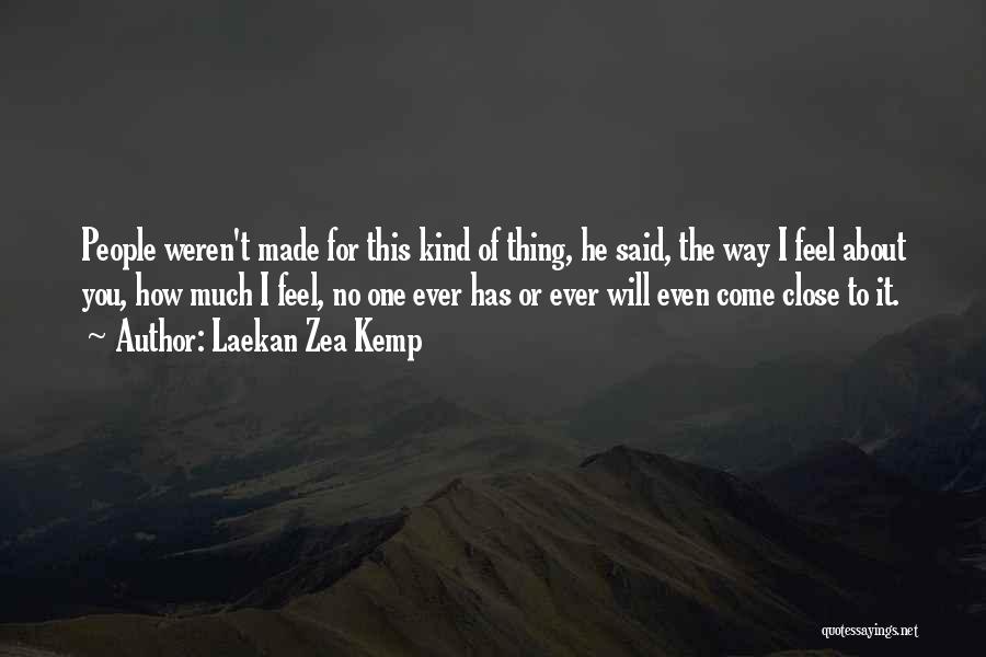 Laekan Zea Kemp Quotes: People Weren't Made For This Kind Of Thing, He Said, The Way I Feel About You, How Much I Feel,