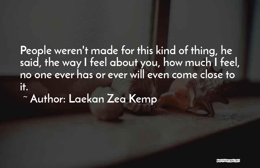 Laekan Zea Kemp Quotes: People Weren't Made For This Kind Of Thing, He Said, The Way I Feel About You, How Much I Feel,