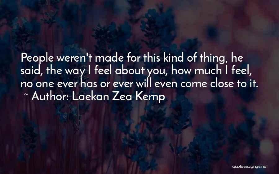 Laekan Zea Kemp Quotes: People Weren't Made For This Kind Of Thing, He Said, The Way I Feel About You, How Much I Feel,
