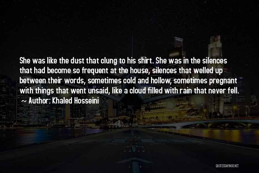 Khaled Hosseini Quotes: She Was Like The Dust That Clung To His Shirt. She Was In The Silences That Had Become So Frequent