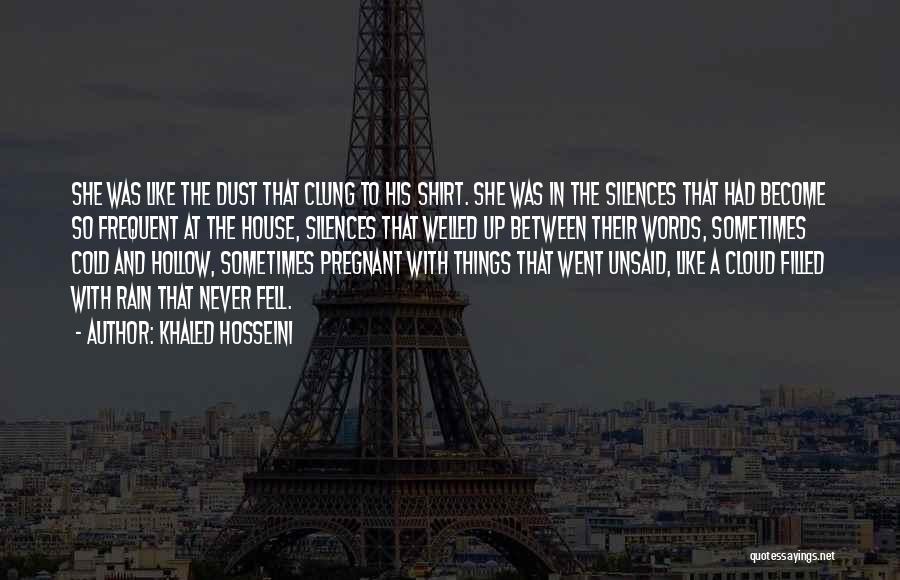 Khaled Hosseini Quotes: She Was Like The Dust That Clung To His Shirt. She Was In The Silences That Had Become So Frequent