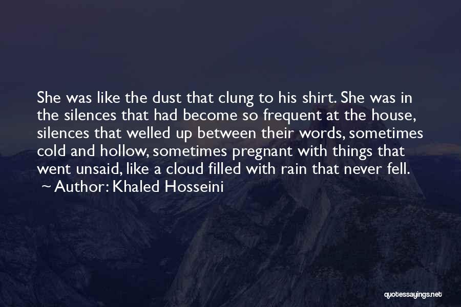 Khaled Hosseini Quotes: She Was Like The Dust That Clung To His Shirt. She Was In The Silences That Had Become So Frequent