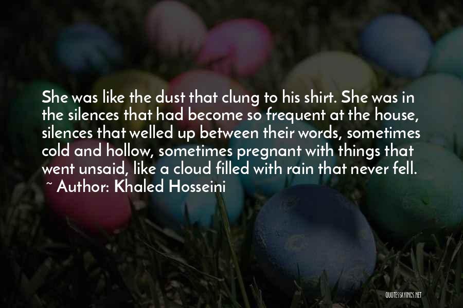 Khaled Hosseini Quotes: She Was Like The Dust That Clung To His Shirt. She Was In The Silences That Had Become So Frequent