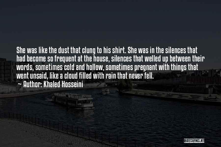 Khaled Hosseini Quotes: She Was Like The Dust That Clung To His Shirt. She Was In The Silences That Had Become So Frequent