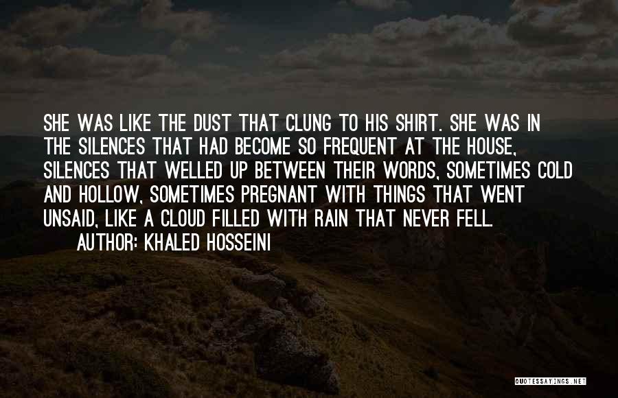 Khaled Hosseini Quotes: She Was Like The Dust That Clung To His Shirt. She Was In The Silences That Had Become So Frequent