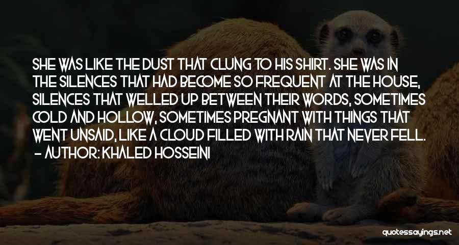 Khaled Hosseini Quotes: She Was Like The Dust That Clung To His Shirt. She Was In The Silences That Had Become So Frequent