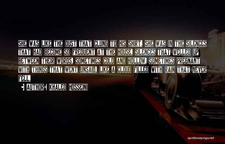 Khaled Hosseini Quotes: She Was Like The Dust That Clung To His Shirt. She Was In The Silences That Had Become So Frequent