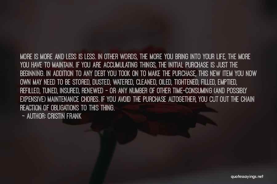 Cristin Frank Quotes: More Is More And Less Is Less. In Other Words, The More You Bring Into Your Life, The More You