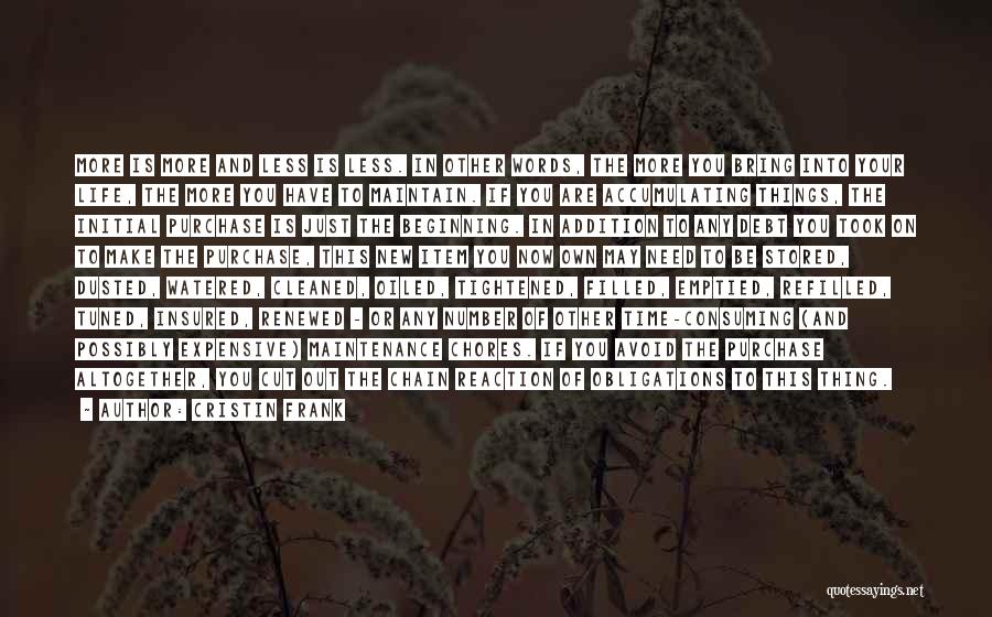 Cristin Frank Quotes: More Is More And Less Is Less. In Other Words, The More You Bring Into Your Life, The More You