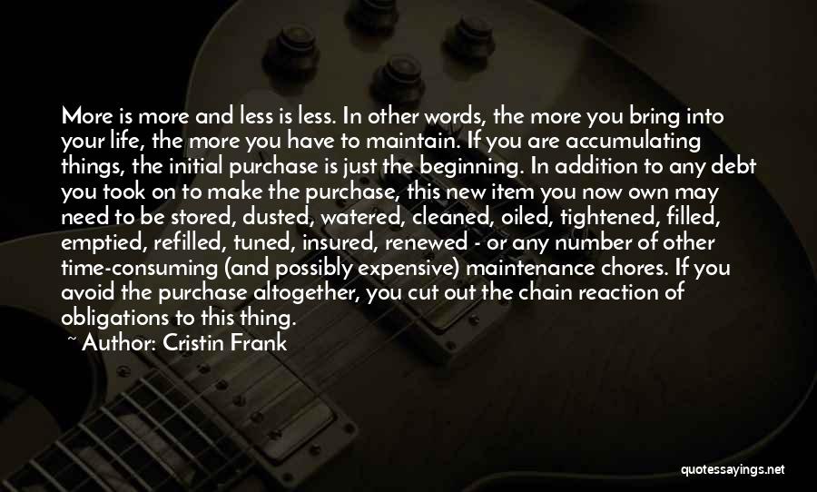 Cristin Frank Quotes: More Is More And Less Is Less. In Other Words, The More You Bring Into Your Life, The More You