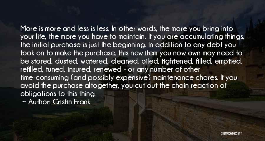 Cristin Frank Quotes: More Is More And Less Is Less. In Other Words, The More You Bring Into Your Life, The More You