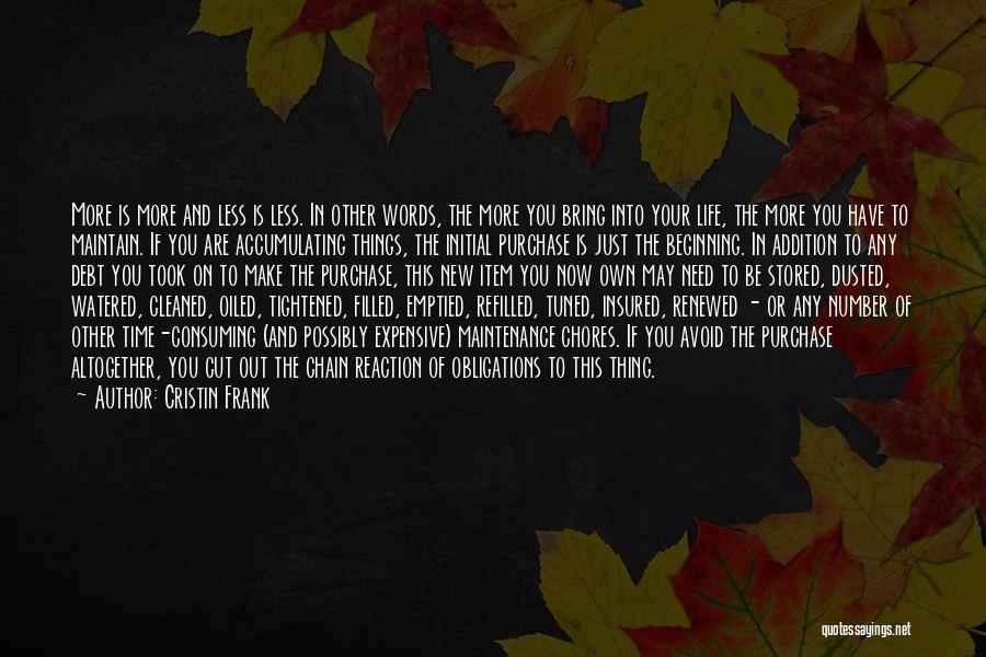 Cristin Frank Quotes: More Is More And Less Is Less. In Other Words, The More You Bring Into Your Life, The More You