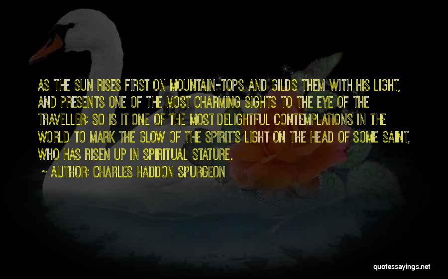 Charles Haddon Spurgeon Quotes: As The Sun Rises First On Mountain-tops And Gilds Them With His Light, And Presents One Of The Most Charming