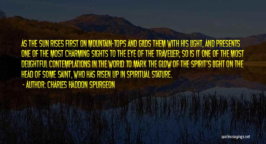 Charles Haddon Spurgeon Quotes: As The Sun Rises First On Mountain-tops And Gilds Them With His Light, And Presents One Of The Most Charming