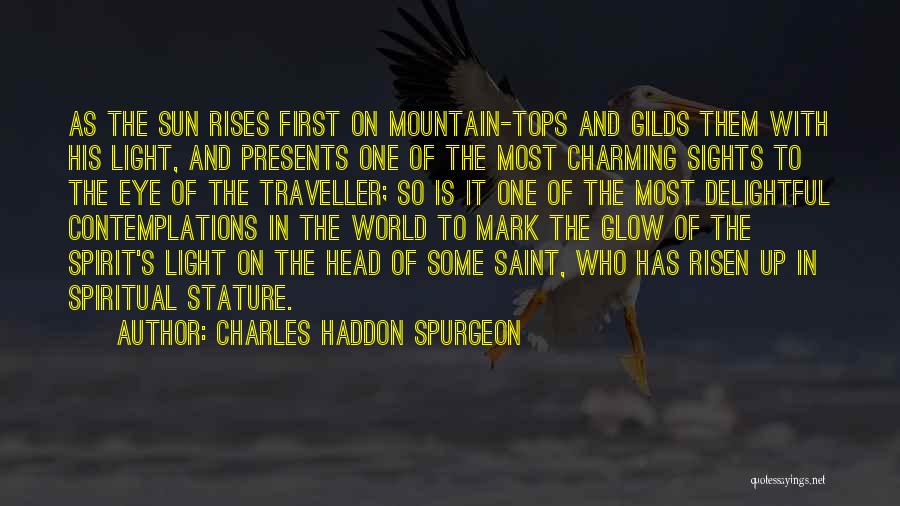 Charles Haddon Spurgeon Quotes: As The Sun Rises First On Mountain-tops And Gilds Them With His Light, And Presents One Of The Most Charming