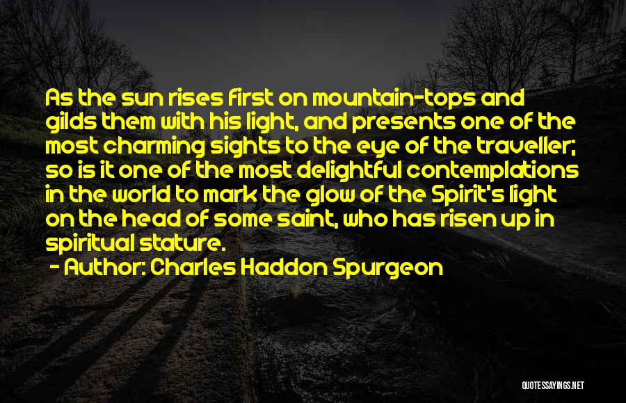 Charles Haddon Spurgeon Quotes: As The Sun Rises First On Mountain-tops And Gilds Them With His Light, And Presents One Of The Most Charming