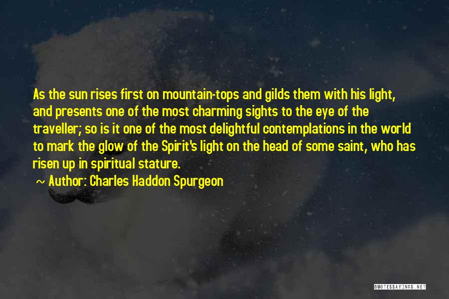 Charles Haddon Spurgeon Quotes: As The Sun Rises First On Mountain-tops And Gilds Them With His Light, And Presents One Of The Most Charming