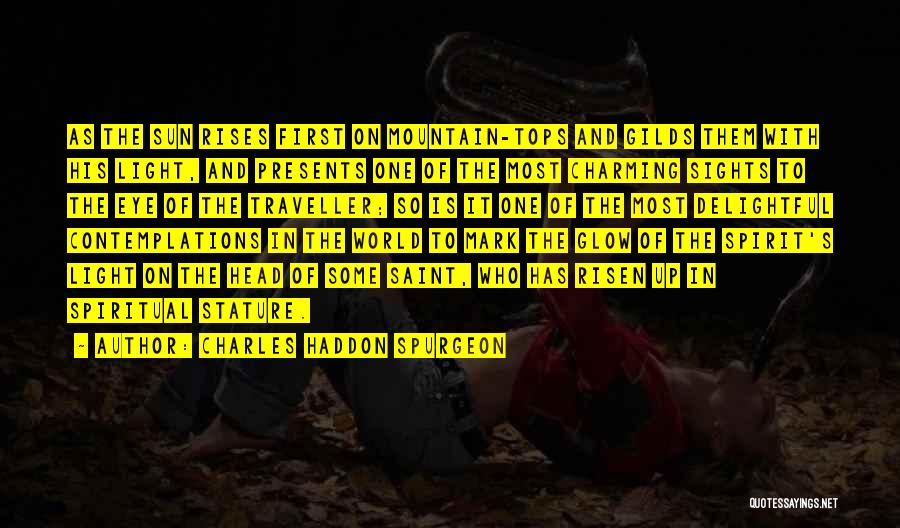 Charles Haddon Spurgeon Quotes: As The Sun Rises First On Mountain-tops And Gilds Them With His Light, And Presents One Of The Most Charming