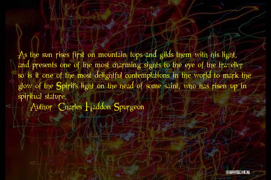 Charles Haddon Spurgeon Quotes: As The Sun Rises First On Mountain-tops And Gilds Them With His Light, And Presents One Of The Most Charming