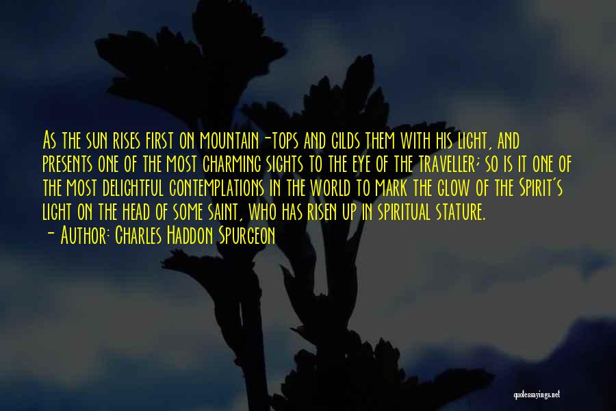 Charles Haddon Spurgeon Quotes: As The Sun Rises First On Mountain-tops And Gilds Them With His Light, And Presents One Of The Most Charming