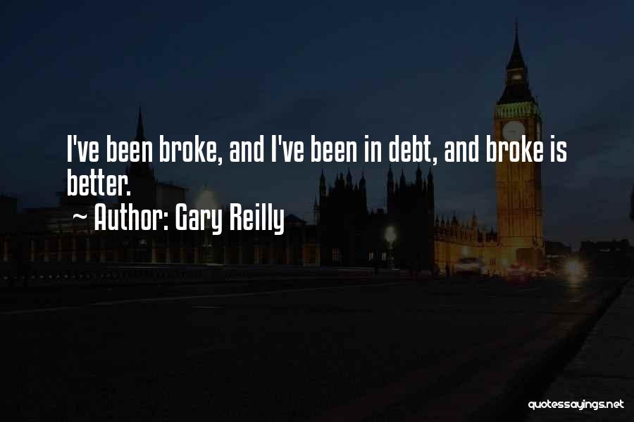 Gary Reilly Quotes: I've Been Broke, And I've Been In Debt, And Broke Is Better.