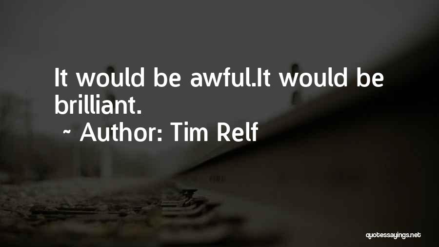 Tim Relf Quotes: It Would Be Awful.it Would Be Brilliant.