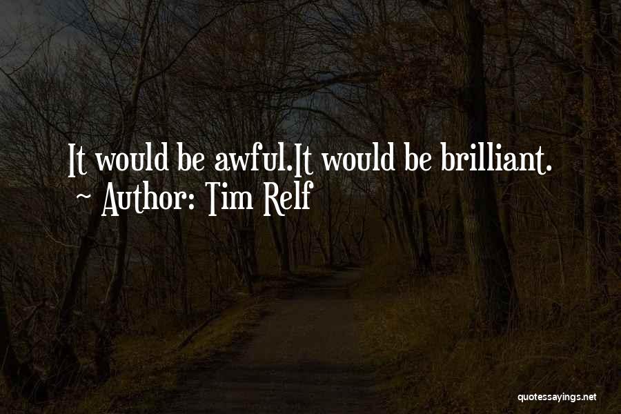 Tim Relf Quotes: It Would Be Awful.it Would Be Brilliant.