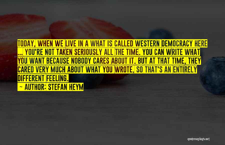 Stefan Heym Quotes: Today, When We Live In A What Is Called Western Democracy Here ... You're Not Taken Seriously All The Time.