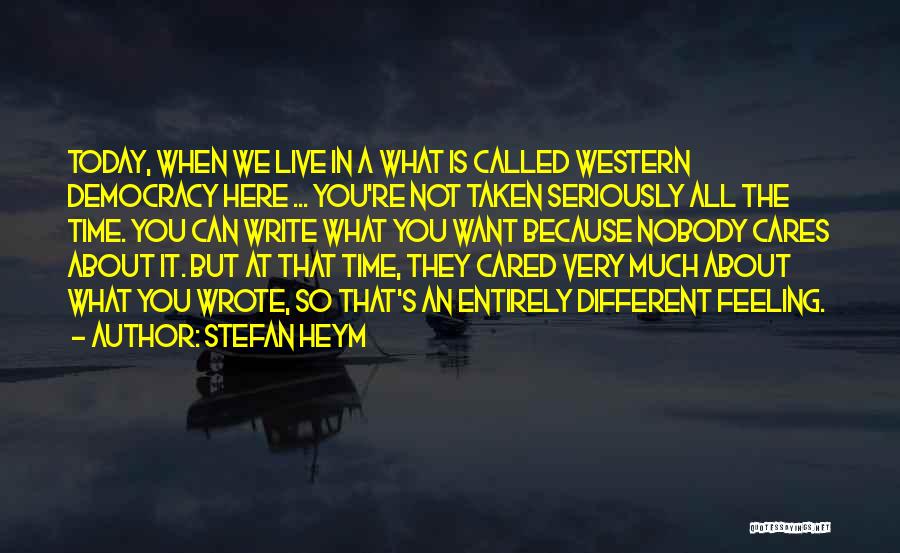 Stefan Heym Quotes: Today, When We Live In A What Is Called Western Democracy Here ... You're Not Taken Seriously All The Time.