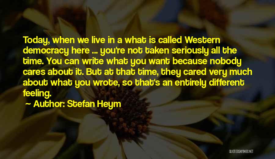 Stefan Heym Quotes: Today, When We Live In A What Is Called Western Democracy Here ... You're Not Taken Seriously All The Time.