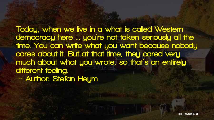 Stefan Heym Quotes: Today, When We Live In A What Is Called Western Democracy Here ... You're Not Taken Seriously All The Time.