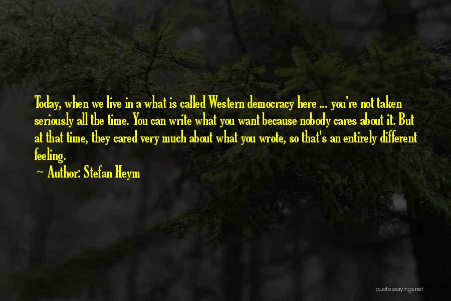 Stefan Heym Quotes: Today, When We Live In A What Is Called Western Democracy Here ... You're Not Taken Seriously All The Time.