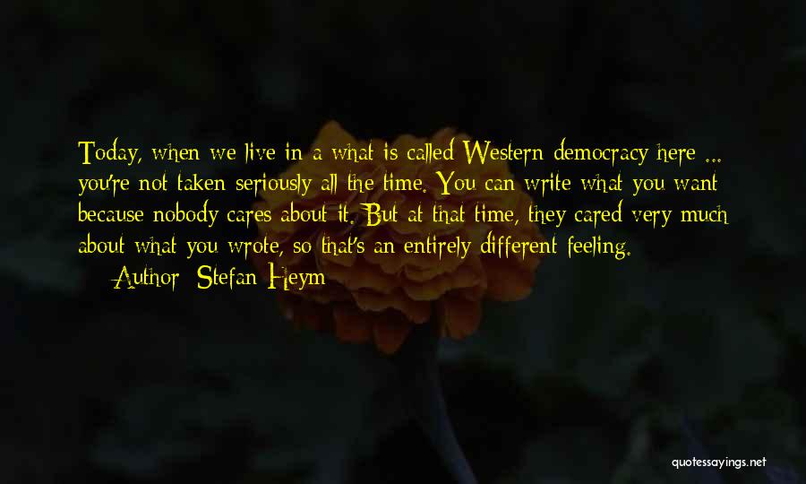 Stefan Heym Quotes: Today, When We Live In A What Is Called Western Democracy Here ... You're Not Taken Seriously All The Time.