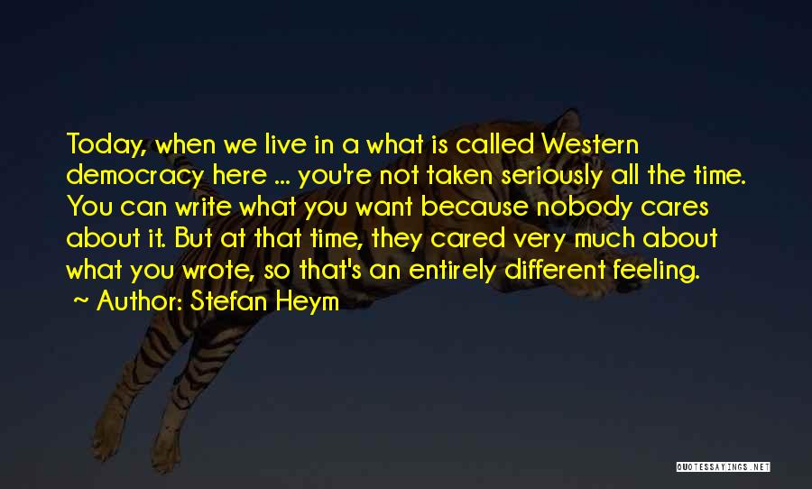 Stefan Heym Quotes: Today, When We Live In A What Is Called Western Democracy Here ... You're Not Taken Seriously All The Time.