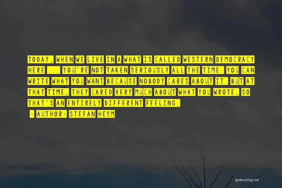 Stefan Heym Quotes: Today, When We Live In A What Is Called Western Democracy Here ... You're Not Taken Seriously All The Time.