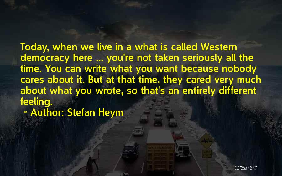 Stefan Heym Quotes: Today, When We Live In A What Is Called Western Democracy Here ... You're Not Taken Seriously All The Time.