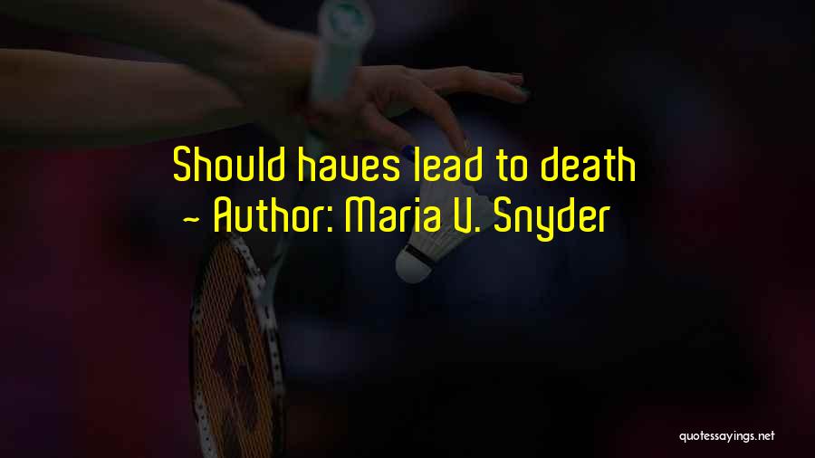 Maria V. Snyder Quotes: Should Haves Lead To Death