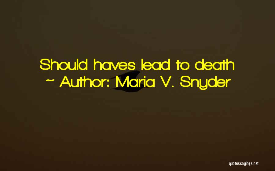 Maria V. Snyder Quotes: Should Haves Lead To Death