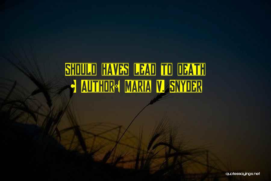 Maria V. Snyder Quotes: Should Haves Lead To Death